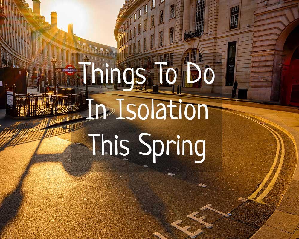 things to do in isolation this spring